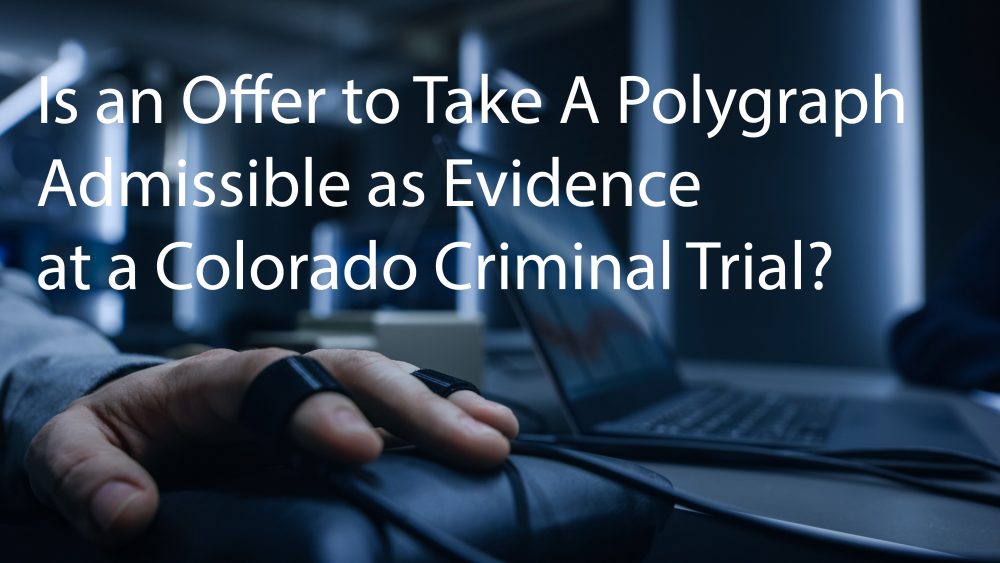 Is An Offer To Take A Polygraph Admissible As Evidence At A Colorado