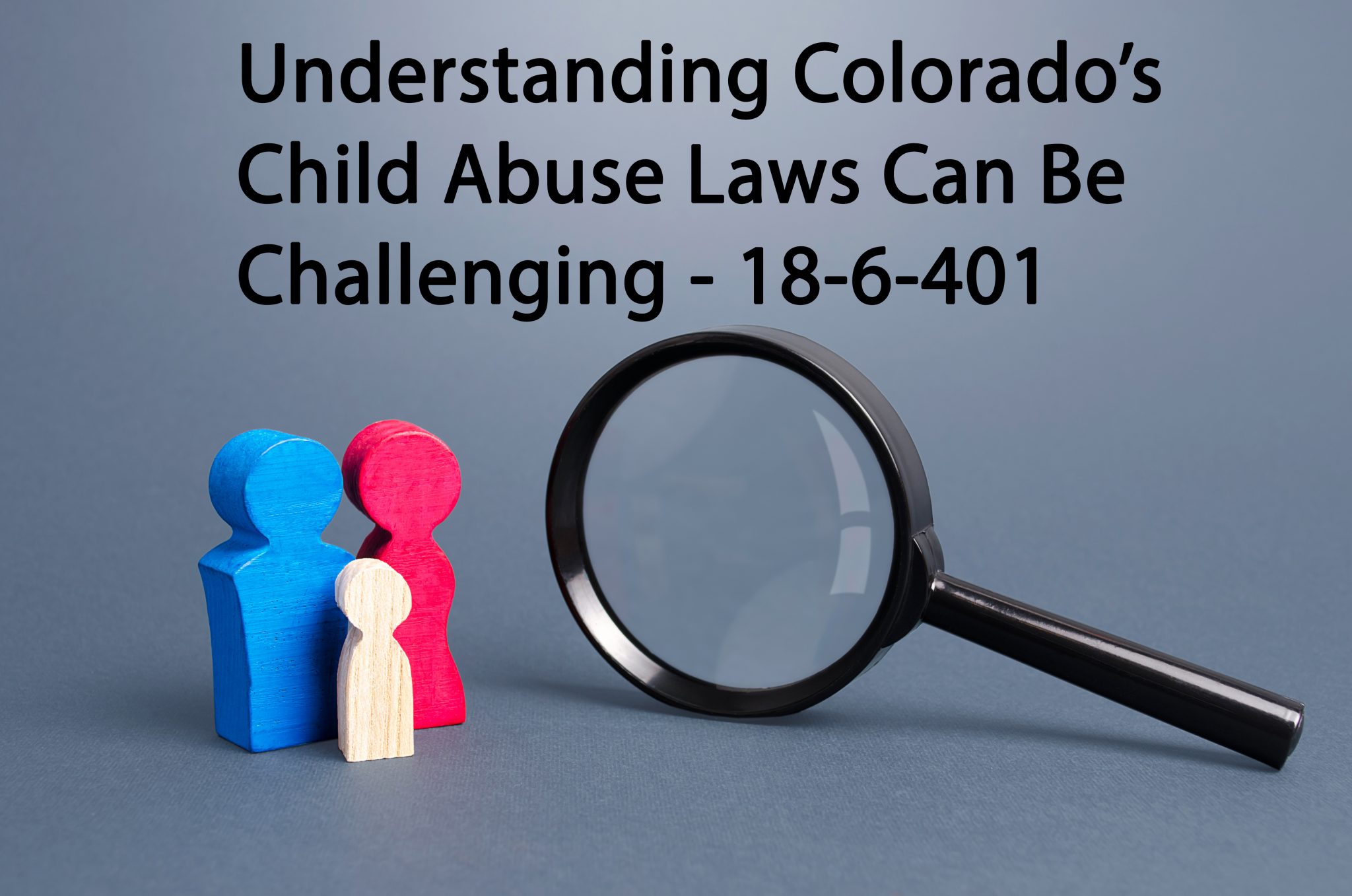 understanding-colorado-s-child-abuse-laws-can-be-challenging-18-6-401