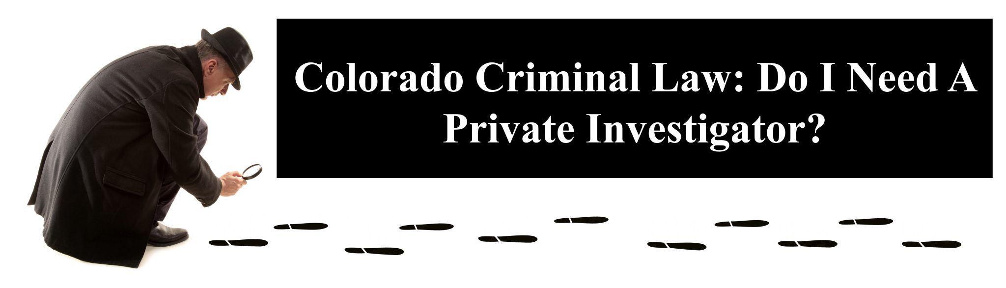 Colorado Criminal Law Do I Need A Private Investigator — Colorado