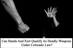 Can-Hands-And-Feet-Qualify-As-Deadly-Weapons-Under-Colorado-Law-jpeg-300x200