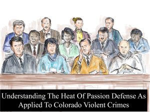 Understanding The Heat Of Passion Defense As Applied To Colorado Violent Crimes